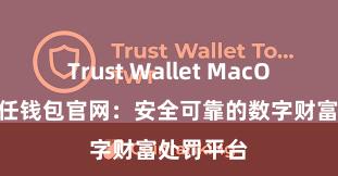 Trust Wallet MacOS下载 信任钱包官网：安全可靠的数字财富处罚平台